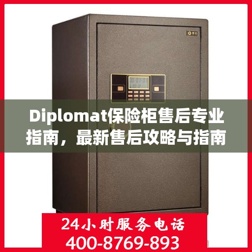 Diplomat保险柜售后专业指南，最新售后攻略与指南
