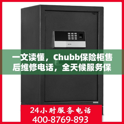 一文读懂，Chubb保险柜售后维修电话，全天候服务保障