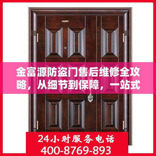 金富源防盗门售后维修全攻略，从细节到保障，一站式服务解析