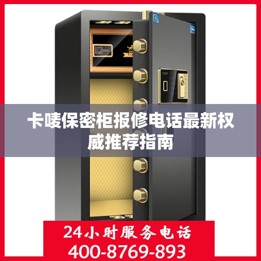 卡唛保密柜报修电话最新权威推荐指南