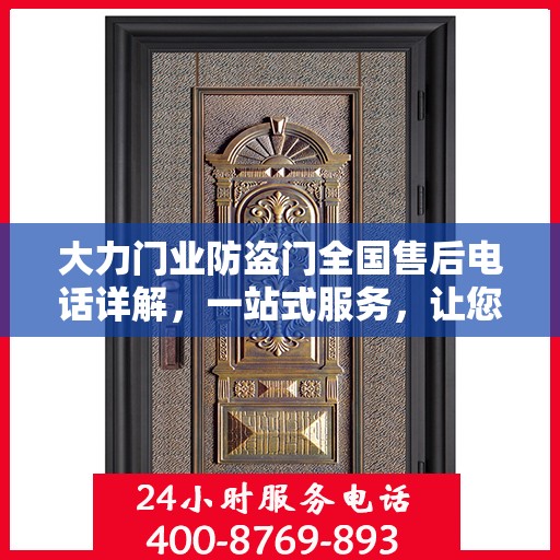 大力门业防盗门全国售后电话详解，一站式服务，让您无忧购