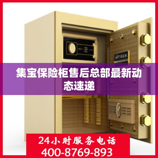 集宝保险柜售后总部最新动态速递