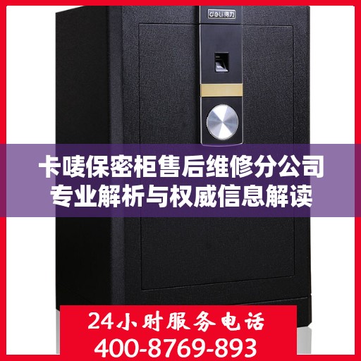 卡唛保密柜售后维修分公司专业解析与权威信息解读