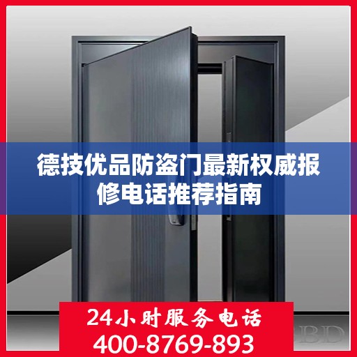 德技优品防盗门最新权威报修电话推荐指南
