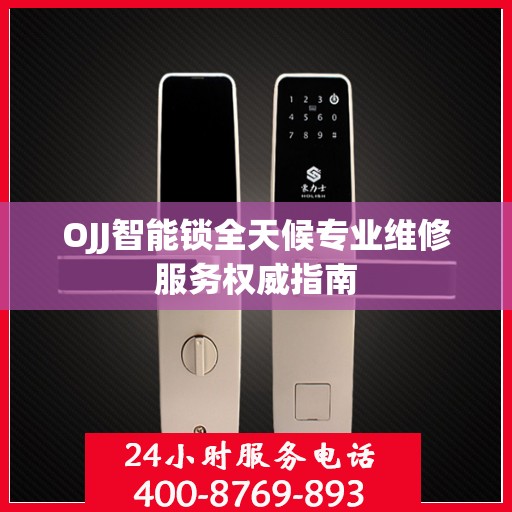 OJJ智能锁全天候专业维修服务权威指南