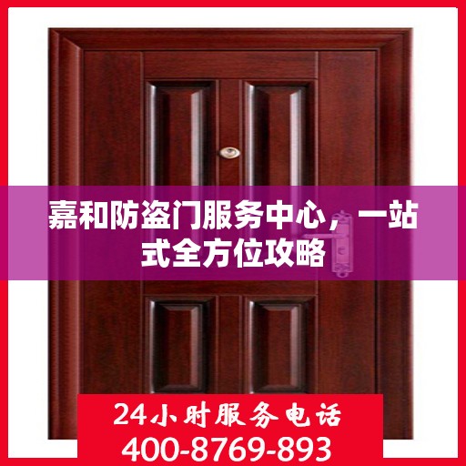 嘉和防盗门服务中心，一站式全方位攻略