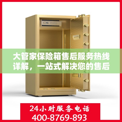 大管家保险箱售后服务热线详解，一站式解决您的售后疑虑