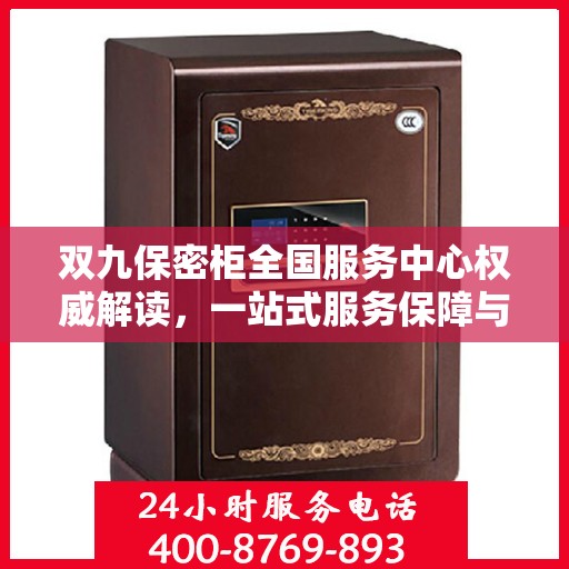 双九保密柜全国服务中心权威解读，一站式服务保障与信息安全解密