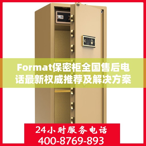 Format保密柜全国售后电话最新权威推荐及解决方案