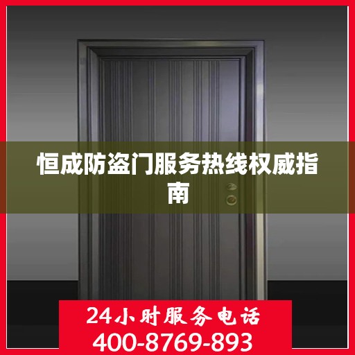 恒成防盗门服务热线权威指南