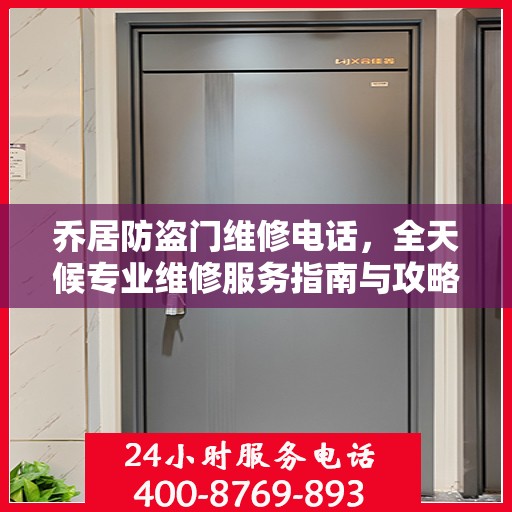乔居防盗门维修电话，全天候专业维修服务指南与攻略