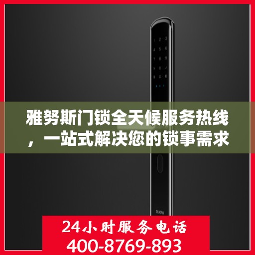 雅努斯门锁全天候服务热线，一站式解决您的锁事需求