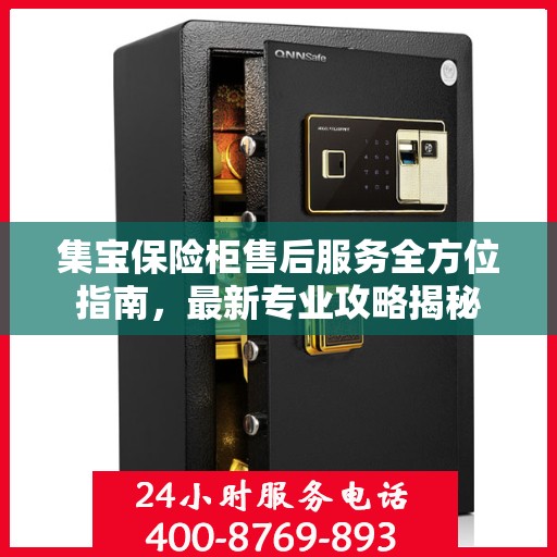 集宝保险柜售后服务全方位指南，最新专业攻略揭秘