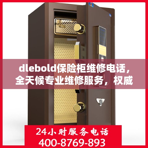 dlebold保险柜维修电话，全天候专业维修服务，权威推荐热线！