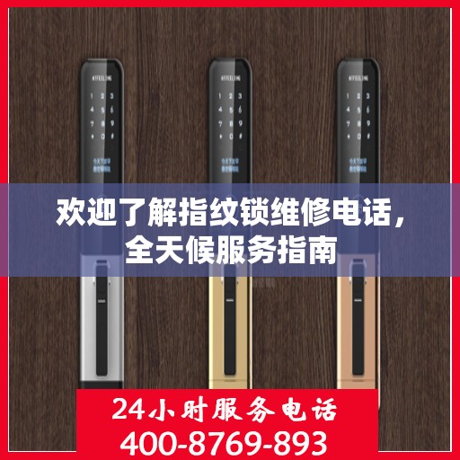 欢迎了解指纹锁维修电话，全天候服务指南