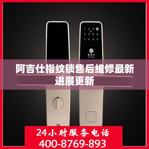 阿吉仕指纹锁售后维修最新进展更新