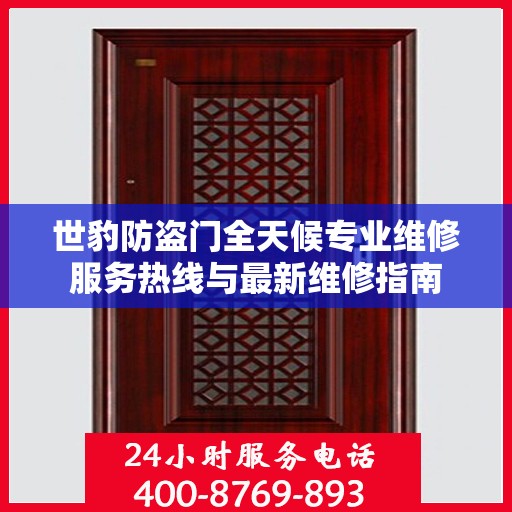 世豹防盗门全天候专业维修服务热线与最新维修指南