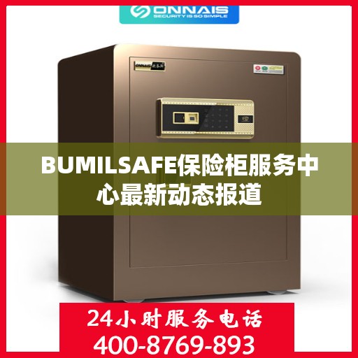 BUMILSAFE保险柜服务中心最新动态报道