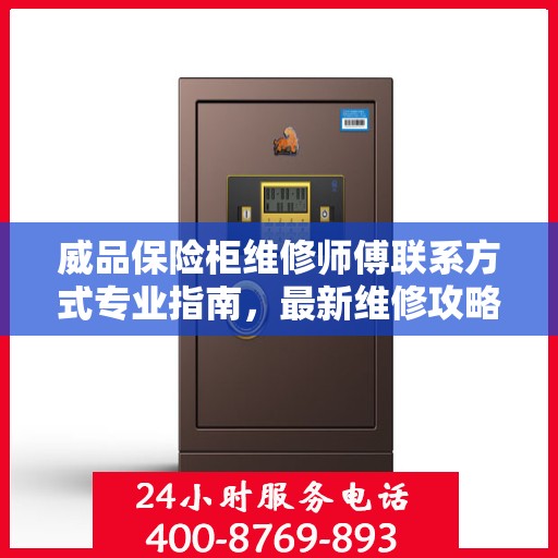 威品保险柜维修师傅联系方式专业指南，最新维修攻略与电话资源