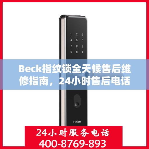 Beck指纹锁全天候售后维修指南，24小时售后电话全解析