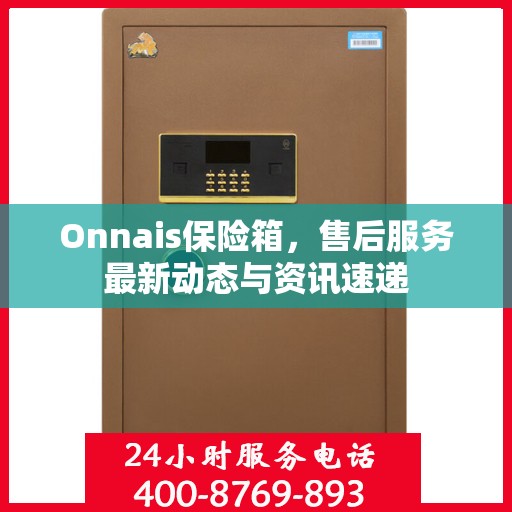 Onnais保险箱，售后服务最新动态与资讯速递