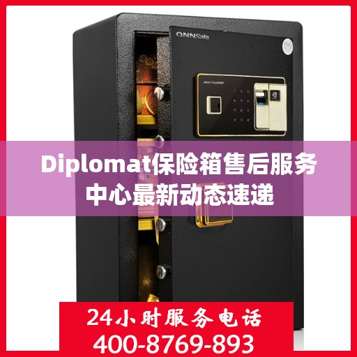 Diplomat保险箱售后服务中心最新动态速递