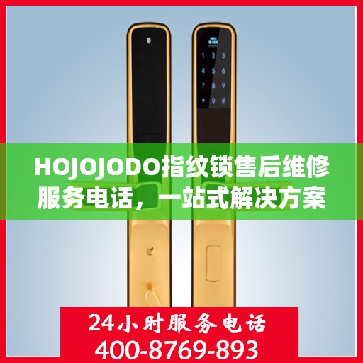 HOJOJODO指纹锁售后维修服务电话，一站式解决方案指南