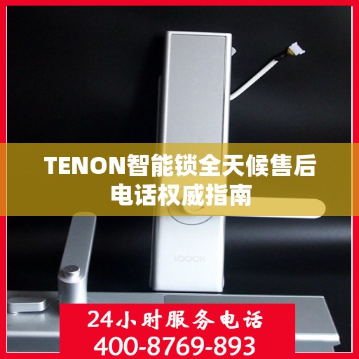 TENON智能锁全天候售后电话权威指南