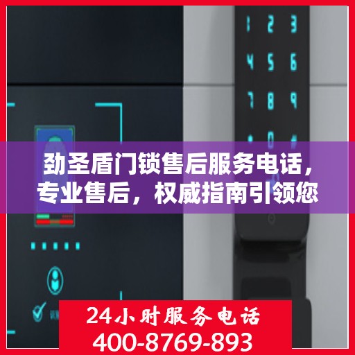 劲圣盾门锁售后服务电话，专业售后，权威指南引领您解决锁事困扰