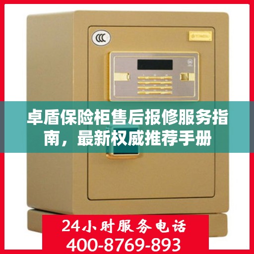 卓盾保险柜售后报修服务指南，最新权威推荐手册