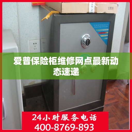 爱普保险柜维修网点最新动态速递