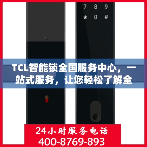 TCL智能锁全国服务中心，一站式服务，让您轻松了解全面信息