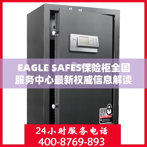 EAGLE SAFES保险柜全国服务中心最新权威信息解读