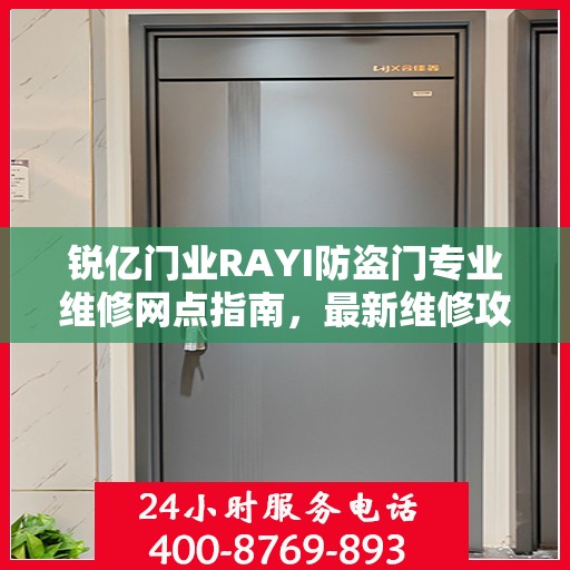 锐亿门业RAYI防盗门专业维修网点指南，最新维修攻略