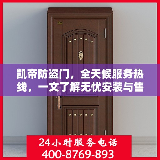 凯帝防盗门，全天候服务热线，一文了解无忧安装与售后