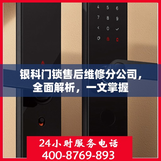 银科门锁售后维修分公司，全面解析，一文掌握