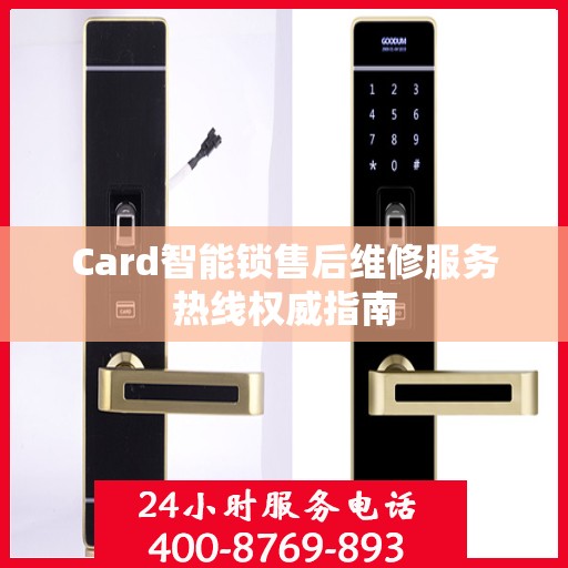 Card智能锁售后维修服务热线权威指南