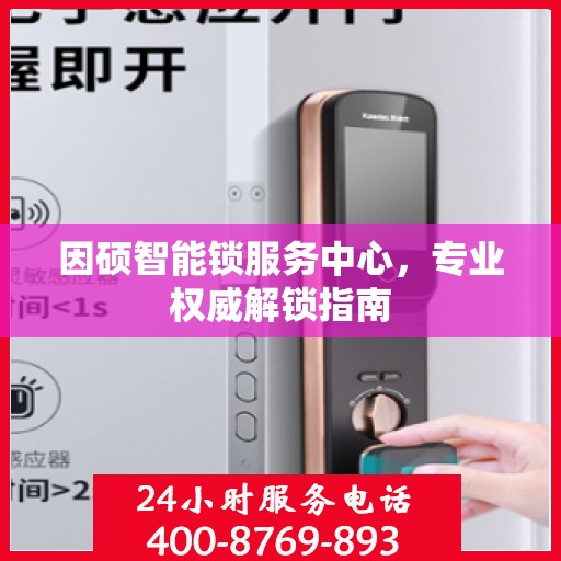 因硕智能锁服务中心，专业权威解锁指南