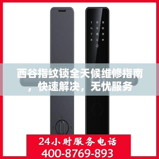 西谷指纹锁全天候维修指南，快速解决，无忧服务