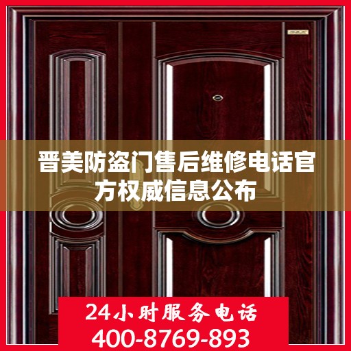 晋美防盗门售后维修电话官方权威信息公布
