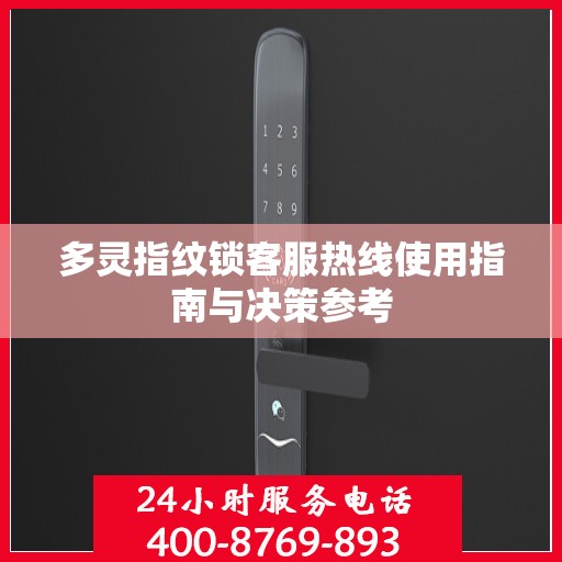 多灵指纹锁客服热线使用指南与决策参考