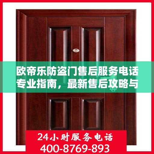 欧帝乐防盗门售后服务电话专业指南，最新售后攻略与联系方式