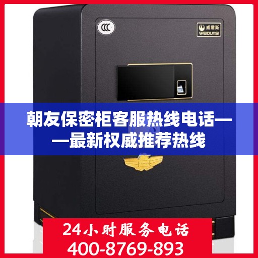 朝友保密柜客服热线电话——最新权威推荐热线
