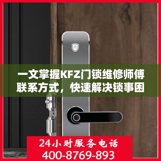 一文掌握KFZ门锁维修师傅联系方式，快速解决锁事困扰！