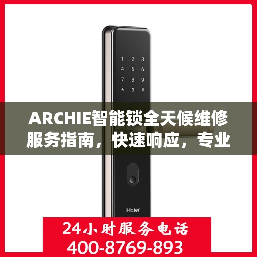 ARCHIE智能锁全天候维修服务指南，快速响应，专业决策支持