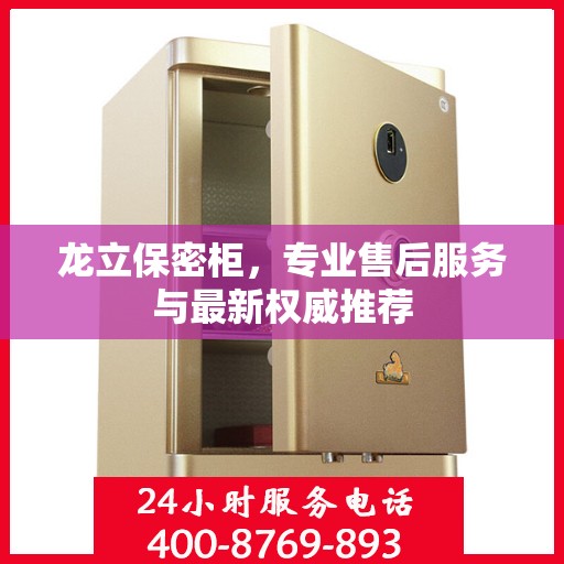 龙立保密柜，专业售后服务与最新权威推荐