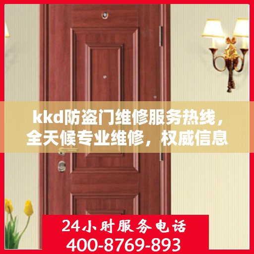 kkd防盗门维修服务热线，全天候专业维修，权威信息保障安全门无忧
