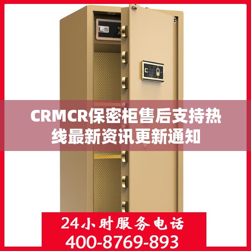 CRMCR保密柜售后支持热线最新资讯更新通知