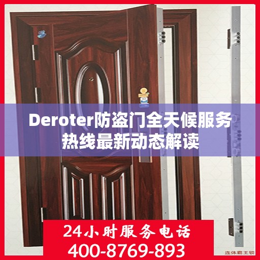 Deroter防盗门全天候服务热线最新动态解读