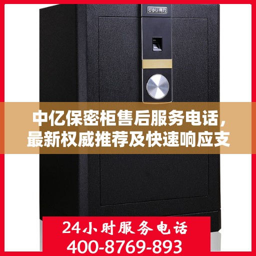 中亿保密柜售后服务电话，最新权威推荐及快速响应支持